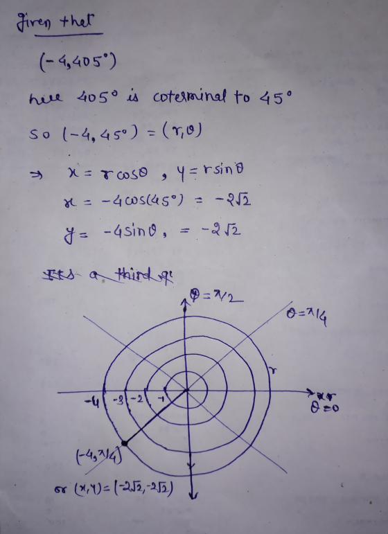 giren that (-4,405°) hell 405° is coterminal to 45° so (-4,45°) = (0,0) * x=rcoso, y=rsino H = -4005(45°) 2 - 2 y = -4sino, =