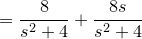 \small ={8\over s^2+4}+ {8s\over s^2+4}