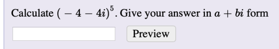 Calculate ( – 4 – 4i). Give your answer in a + bi form Preview