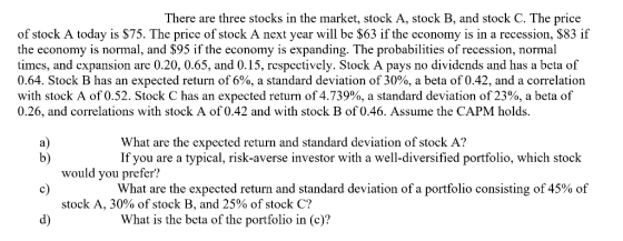 There are three stocks in the market, stock A, stock B, and stock C. The price of stock A today is $75. The price of stock A