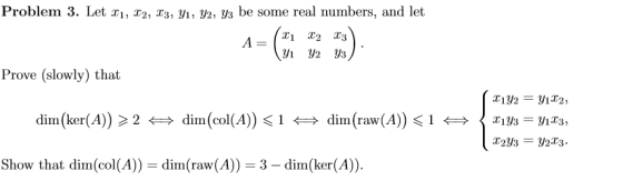 Problem 3. Let 21, 22, 23, 41, 42, y3 be some real numbers, and let A= (1 12 13 (41 42 43); Prove (slowly) that dim (ker(A))