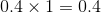 0.4 x1= 0.4