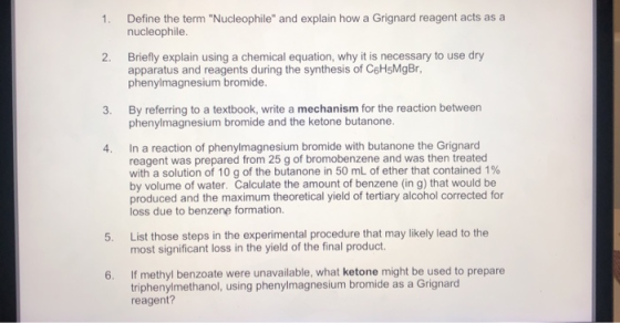 1. Define the term Nucleophile and explain how a Grignard reagent acts as a nucleophile. Briefly explain using a chemical e