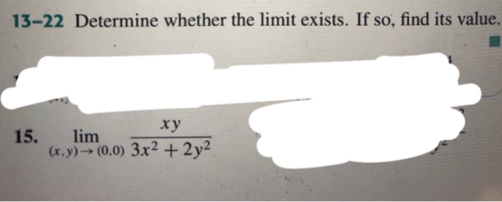 13-22 Determine whether the limit exists. If so, find its value. xy 15. lim .y)(0.0) 3x2 + 2y2