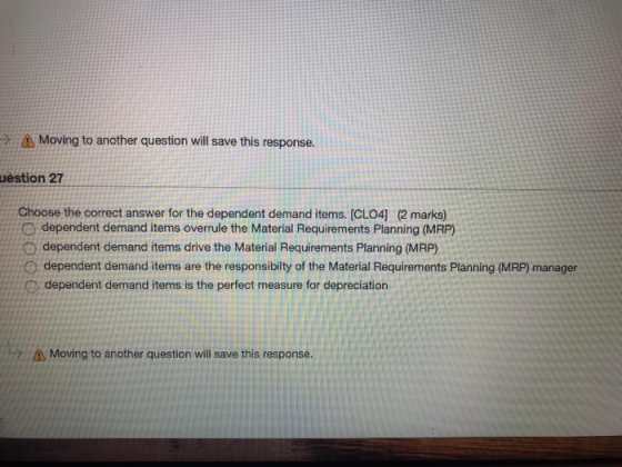 > As Moving to another question will save this response. testion 27 Choose the correct answer for the dependent demand items.