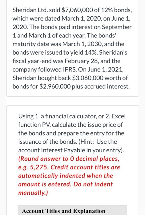 Sheridan Ltd. sold $7,060,000 of 12% bonds, which were dated March 1, 2020, on June 1, 2020. The bonds paid interest on Septe