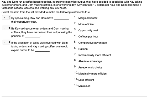 Kay and Dom run a coffee house together. In order to maximise output, they have decided to specialise with Kay taking custome