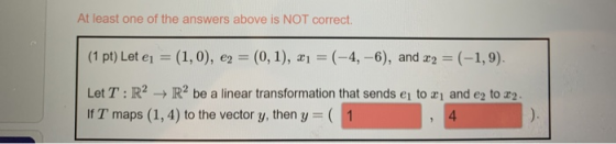 At least one of the answers above is NOT correct. (1 pt) Let ej = (1,0), e2 = (0,1), x1 = (-4, -6), and x2 = (-1,9). Let T:R?