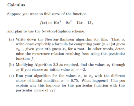 Calculus Suppose you want to find zeros of the function f(x)102212 and plan to use the Newton-Raphson scheme. (a) Write down