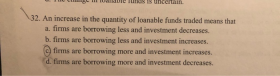 ** H suallauic tunUS is uncertain. 32. An increase in the quantity of loanable funds traded means that a. firms are borrowing