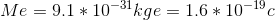 Me = 9.1 * 10^{-31} kg e = 1.6 * 10^{-19} c