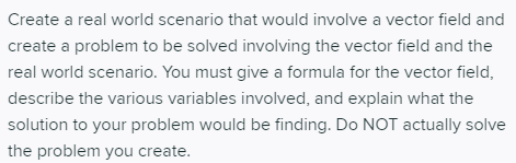Create a real world scenario that would involve a vector field and create a problem to be solved involving the vector field a