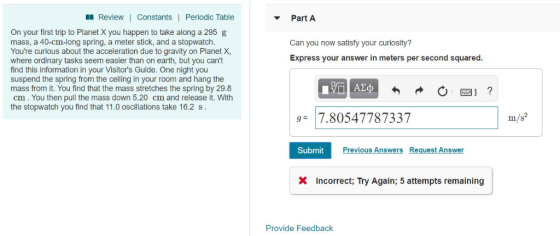 Review Constants | Periodic Table Part A On your first trip to Planet X you happen to take along a 295 g mass, a 40-cm-long s