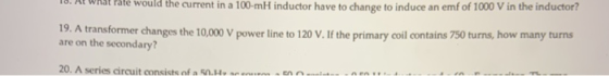 18. Al wat rate would the current in a 100-mH inductor have to change to induce an emf of 1000 V in the inductor? 19. A trans