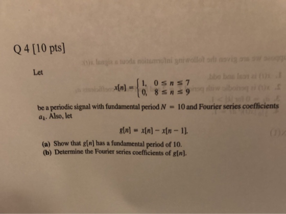 Q4 [10 pts] Let x[n] = {1, Osns 7 10. 8 00 be a periodic signal with fundamental period N = 10 and Fourier series coefficient