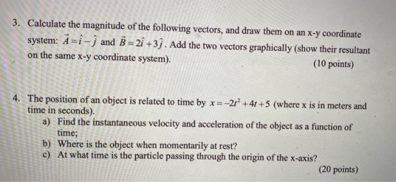 3. Calculate the magnitude of the following vectors, and draw them on an x-y coordinate system: A=i- j and B = 2î +3j. Add th