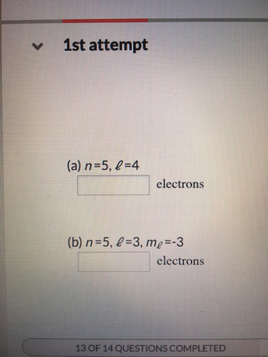 v 1st attempt (a) n 5, 2-4 electrons (b) n-5, -3, me -3 electrons 13 OF 14 QUESTIONS COMPLETED