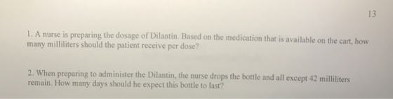 13 is preparing the dosage of Dilantin. Based on the medication that is available on the cart, how many milliliters should th