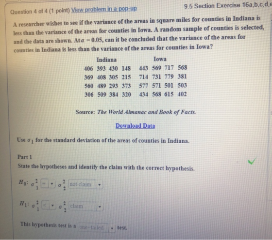 Question 4 of 4 (1 point) View problem in a pop-up 9.5 Section Exercise 16a,b,c,d,e A researcher wishes to see if the varianc