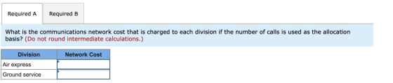 Required A Required B What is the communications network cost that is charged to each division if the number of calls is used