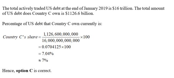 The total actively traded US debt at the end of January 2019 is $16 trillion. The total amount of US debt does Country C own