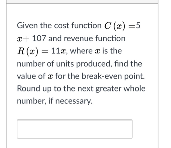 Given the cost function C(a)-5 c 107 and revenue function R (x) 11x, where a is the number of units produced, find the value