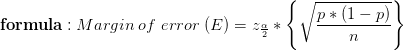 \mathbf{formula:}\;Margin\;of\;error\;(E)=z_{\frac{\alpha }{2}}*\left \{ \sqrt{\frac{p*(1-p)}{n}} \right \}