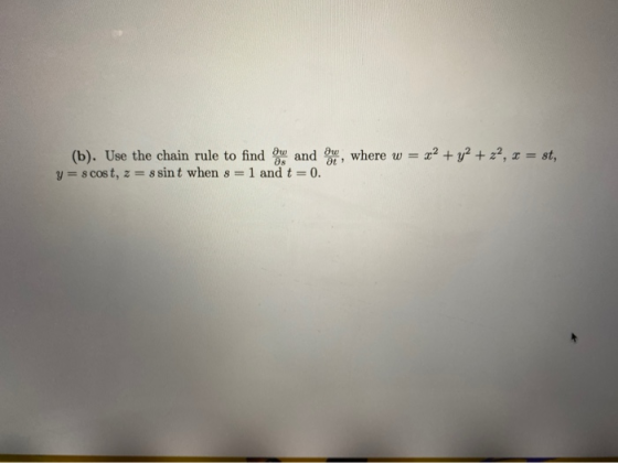 (b). Use the chain rule to find aw and as y = 8 cost, z = s sint when s= 1 and t=0 aw at where w = = 22 + y2 + z2, x = st,