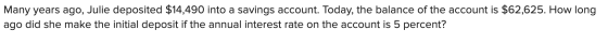 Many years ago, Julie deposited $14,490 into a savings account. Today, the balance of the account is $62,625. How long ago di