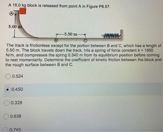 A 16.0 kg block is released from point A in Figure P8.57. A 3.60 m -5.50 m The track is frictionless except for the portion b
