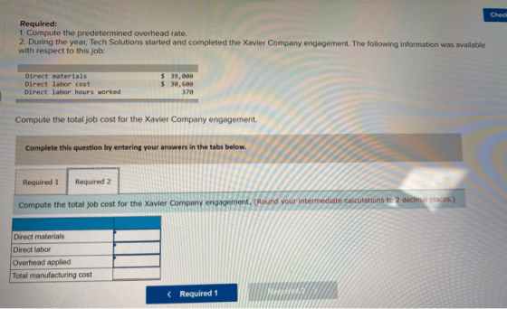 Chech Required: 1. Compute the predetermined overhead rate. 2. During the year, Tech Solutions started and completed the Xavi