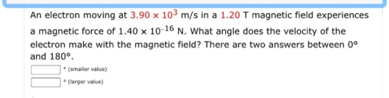 An electron moving at 3.90 x 103 m/s in a 1.20 T magnetic field experiences a magnetic force of 1.40 x 10-16 N. What angle do