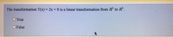 The transformation T(x)=2x +0 is a linear transformation from R to R. True O False