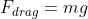 F_{drag}=mg