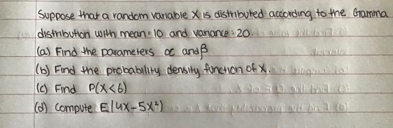 Suppose that a random variable X 15 distributed according to the Gramma distribution with mean: 10 and vanance : 20. Un b o (