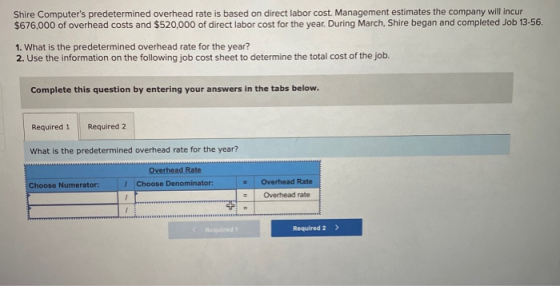 Shire Computers predetermined overhead rate is based on direct labor cost. Management estimates the company will incur $676,