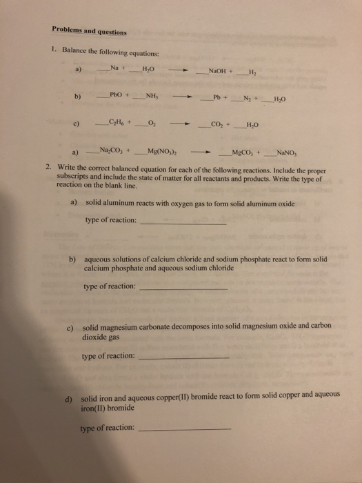 Problems and questions 1. Balance the following equations: - Na + H₂O NaOH + H2 PbO + _NH Pb + _Ny +_ H_O CH. +_ - _CO+ H2O a