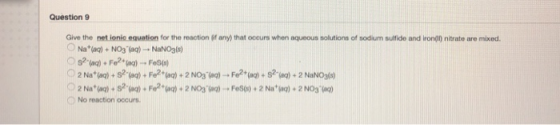 Question 9 Give the net ionic equation for the reaction any that occurs when aqueous solutions of sodium sulfide and Irond) n
