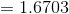 =1.6703