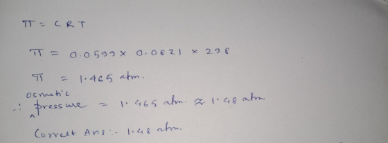 T = CRT 0.0599x 0. 0821 x 298 1.465 atm. Osmotic pressure 1.465 ahon. 2 1.48 atre Correct Ans:- 1.48 aton.