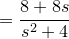\small ={8+8s\over s^2+4}