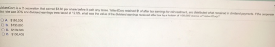tax rate was 30% and dividend eangs were taxed at 12 mained in dividend payments i the coora .5%. O A. $106,200 O B $133,000 O C. $150 800 O D. $106.,400