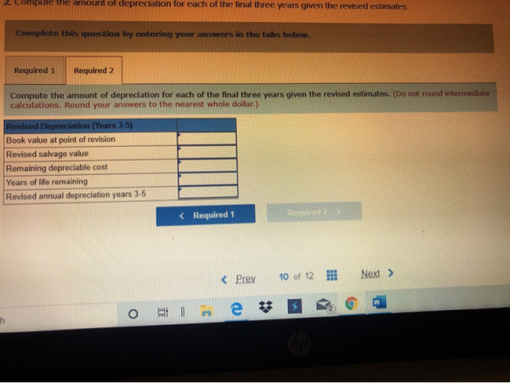 2 Compute the amount of depreciation for each of the final three years given the revised estimates. Complete this question by