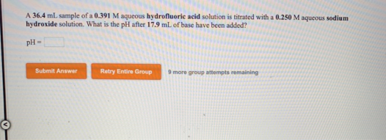 A 36.4 mL sample of a 0.391 M aqueous hydrofluoric acid solution is titrated with a 0.250 M aqueous sodium hydroxide solution