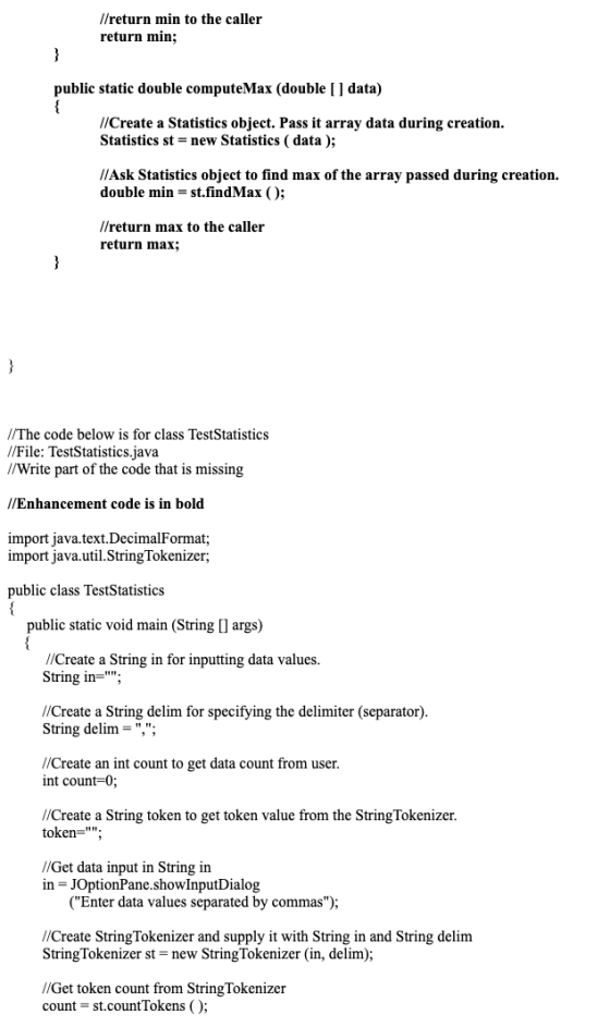 //return min to the caller return min; } public static double computeMax (double [] data) //Create a Statistics object. Pass