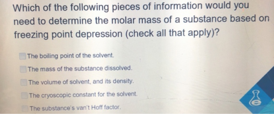 Which of the following pieces of information would you need to determine the molar mass of a substance based on freezing poin