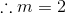 \therefore m=2