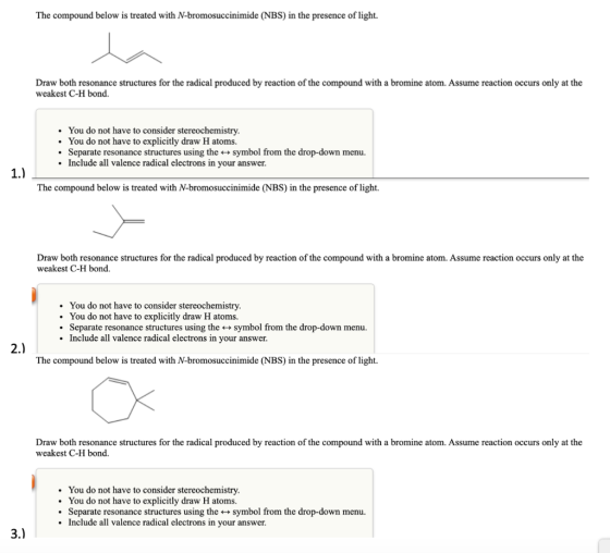 The compound below is treated with N-bromosuccinimide (NBS) in the presence of light. Draw both resonance structures for the