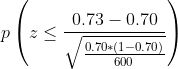 0.73 – 0.70 0.70*(1-0.70) 600