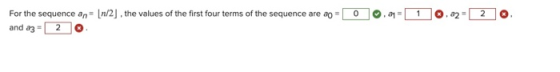0 ,2 = 1 . a2 2 For the sequence an= (n/2], the values of the first four terms of the sequence are a = and a3 = 20